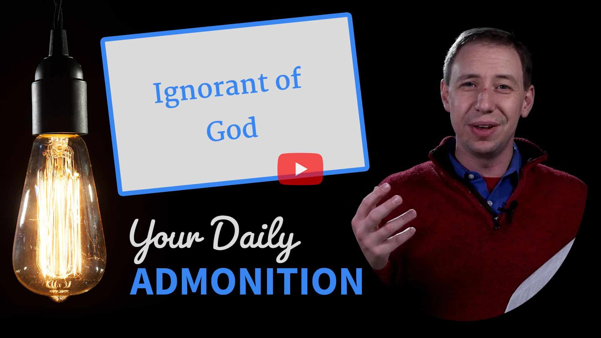 Featured image for “Ignorant of God – Admonition 247”