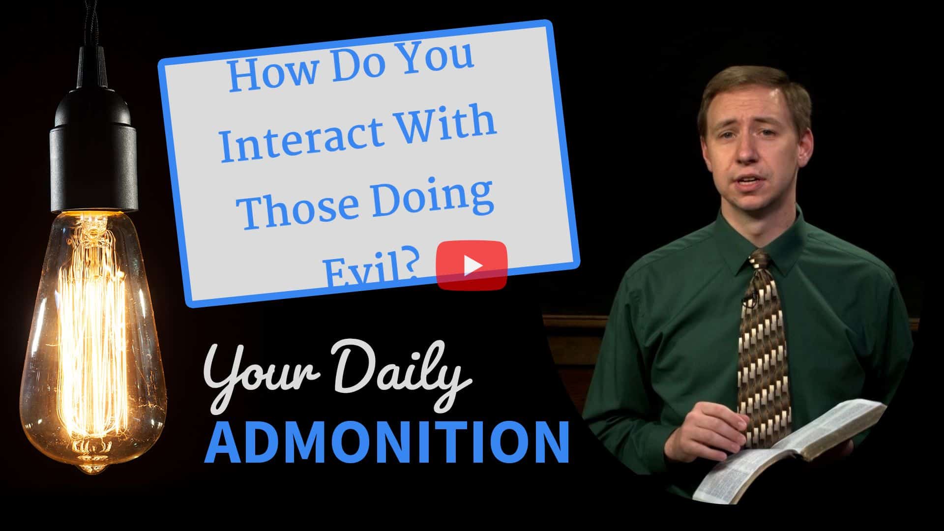 Featured image for “How Do You Interact With Those Doing Evil? – Admonition 307”