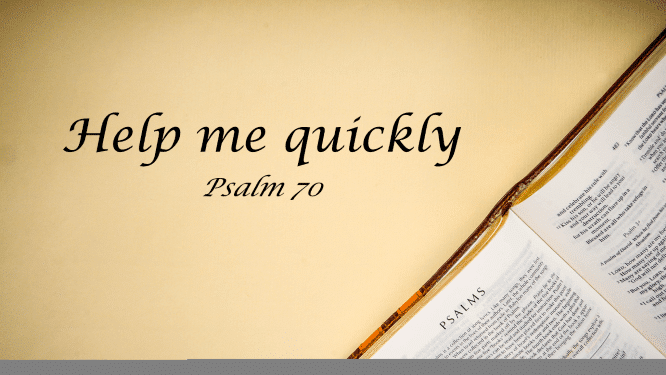 Featured image for “Psalm 70 – Help Me Quickly”